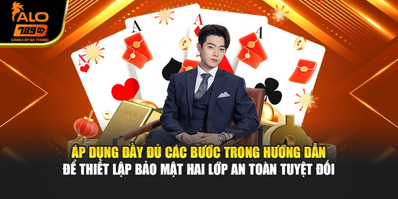 Áp dụng đầy đủ các bước trong hướng dẫn để thiết lập bảo mật hai lớp an toàn tuyệt đối