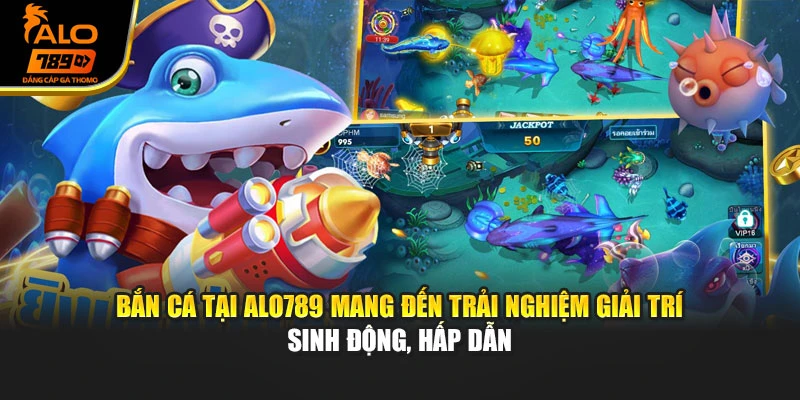 Bắn cá tại Alo789 mang đến trải nghiệm giải trí sinh động, hấp dẫn