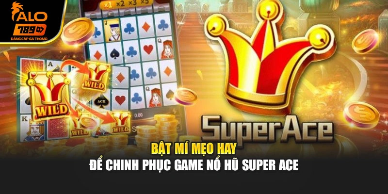 Bật mí mẹo hay để chinh phục game nổ hũ Super Ace