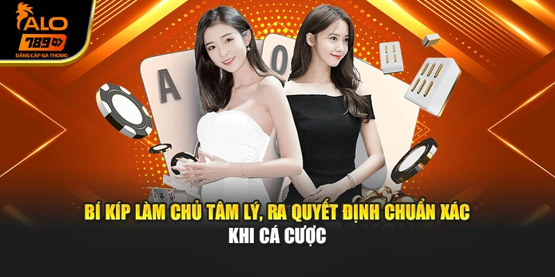Bí kíp làm chủ tâm lý, ra quyết định chuẩn xác khi cá cược