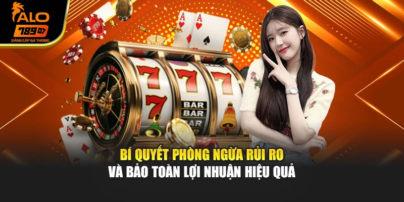 Bí quyết phòng ngừa rủi ro và bảo toàn lợi nhuận hiệu quả