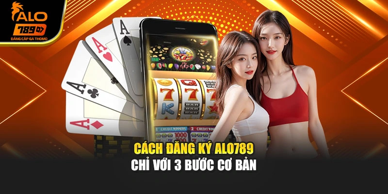 Cách đăng ký Alo789 chỉ với 3 bước cơ bản