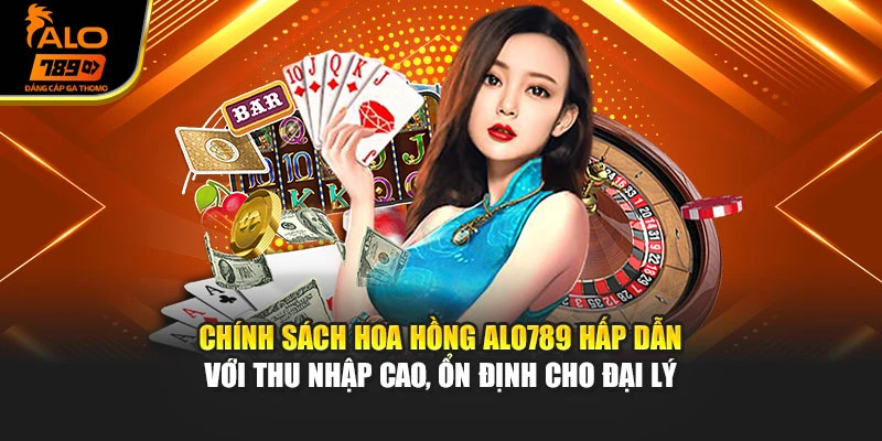 Chính sách hoa hồng Alo789 hấp dẫn với thu nhập cao, ổn định cho đại lý