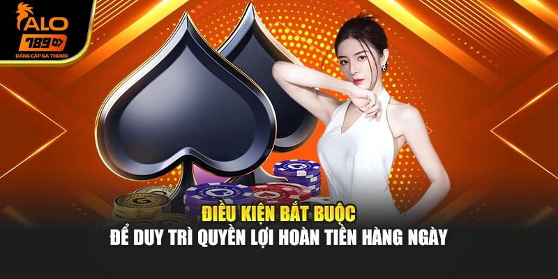 Điều kiện bắt buộc để duy trì quyền lợi hoàn tiền hàng ngày