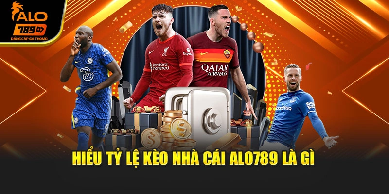 Hiểu tỷ lệ kèo nhà cái Alo789 là gì