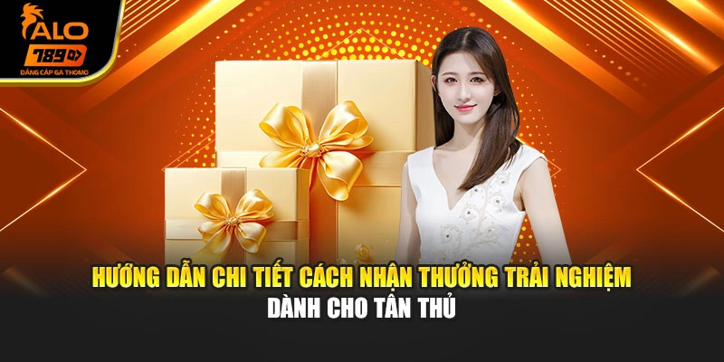 Hướng dẫn chi tiết cách nhận thưởng trải nghiệm dành cho tân thủ