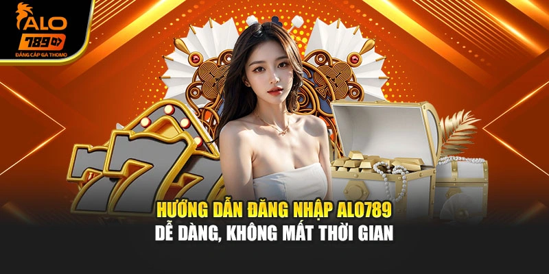 Hướng dẫn đăng nhập Alo789 dễ dàng, không mất thời gian