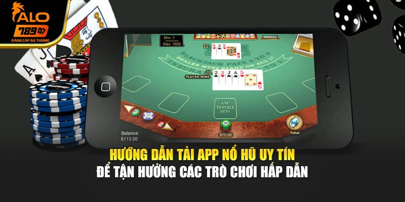 Hướng dẫn tải app nổ hũ uy tín để tận hưởng các trò chơi hấp dẫn