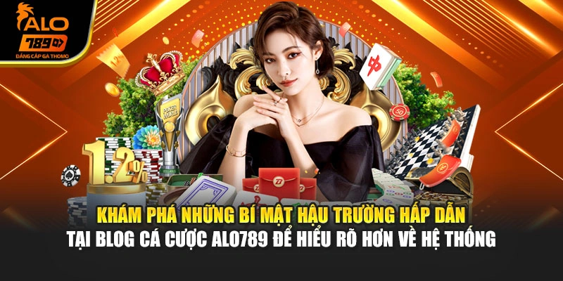 Khám phá những bí mật hậu trường hấp dẫn tại blog cá cược Alo789 để hiểu rõ hơn về hệ thống