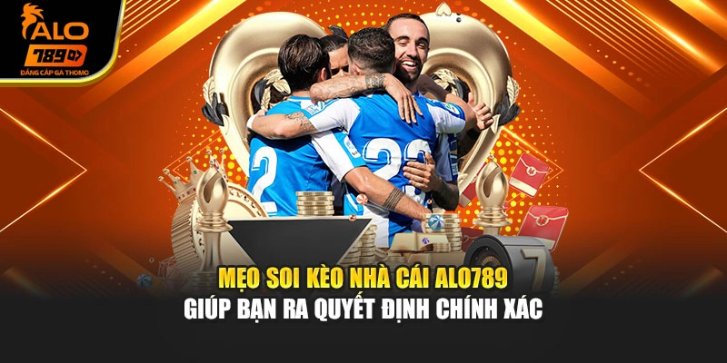 Mẹo soi kèo nhà cái Alo789 giúp bạn ra quyết định chính xác