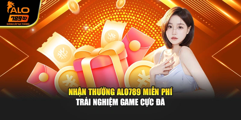 Nhận thưởng Alo789 miễn phí trải nghiệm game cực đã