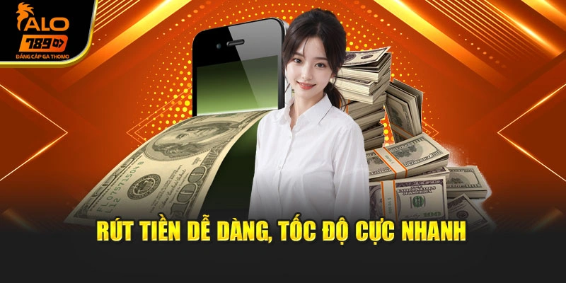 Rút tiền dễ dàng, tốc độ cực nhanh