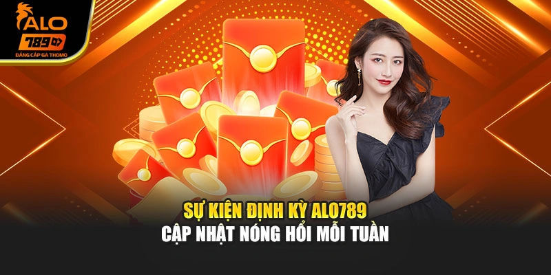 Sự kiện định kỳ Alo789 cập nhật nóng hổi mỗi tuần