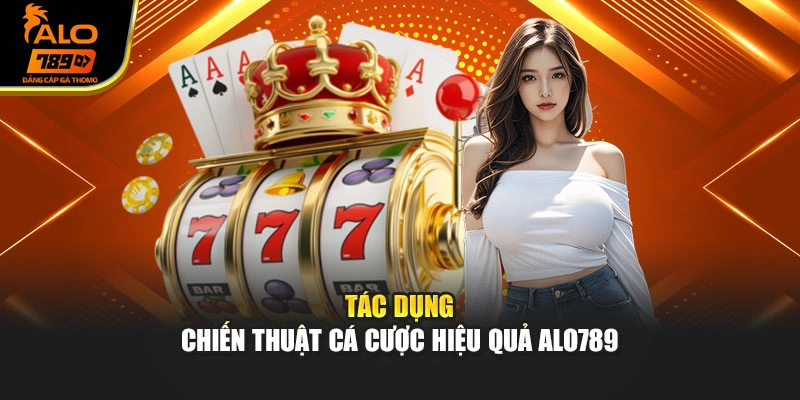 Tác dụng chiến thuật cá cược hiệu quả Alo789