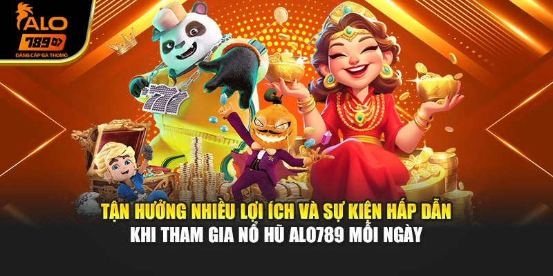 Tận hưởng nhiều lợi ích và sự kiện hấp dẫn khi tham gia nổ hũ Alo789 mỗi ngày
