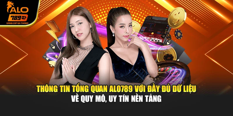 Thông tin tổng quan Alo789 với đầy đủ dữ liệu về quy mô, uy tín nền tảng
