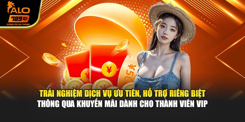 Trải nghiệm dịch vụ ưu tiên, hỗ trợ riêng biệt thông qua khuyến mãi dành cho thành viên VIP