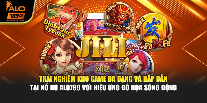 Trải nghiệm kho game đa dạng và hấp dẫn tại nổ hũ Alo789 với hiệu ứng đồ họa sống động