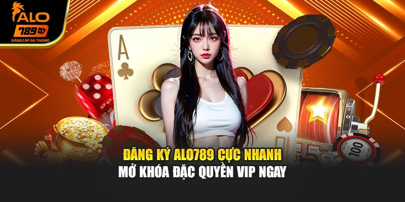 Đăng Ký Alo789 Cực Nhanh - Mở Khóa Đặc Quyền Vip Ngay