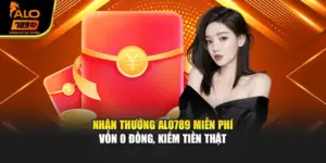 Nhận Thưởng Alo789 Miễn Phí - Vốn 0 Đồng, Kiếm Tiền Thật