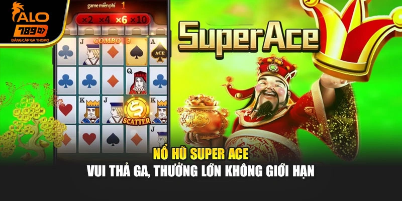 Nổ Hũ Super Ace – Vui Thả Ga, Thưởng Lớn Không Giới Hạn