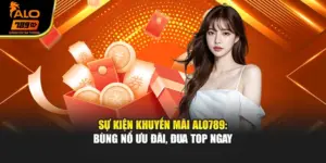 Sự Kiện Khuyến Mãi Alo789: Bùng Nổ Ưu Đãi, Đua Top Ngay